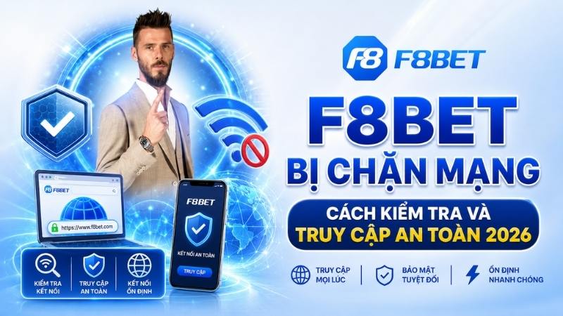 F8BET Bị Chặn Mạng – Cách Truy Cập An Toàn 2026