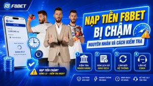 Nạp Tiền F8BET Bị Chậm – Nguyên Nhân Và Cách Kiểm Tra
