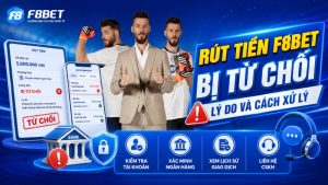 Rút Tiền F8BET Bị Từ Chối – Lý Do Và Cách Xử Lý